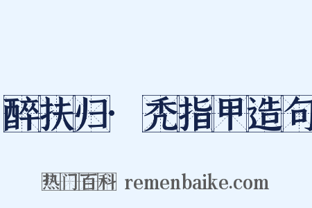 醉扶归·秃指甲造句是什么意思的图片